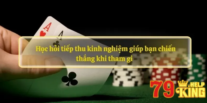 Học hỏi tiếp thu kinh nghiệm giúp bạn chiến thắng khi tham gia Poker 79KING